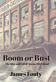 Title: Boom or Bust: The Rise and Fall of Atsena Otie Island, Author: James Fouty
