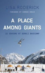 Title: A Place Among Giants: 22 Seasons at Denali Basecamp, Author: Lisa Roderick