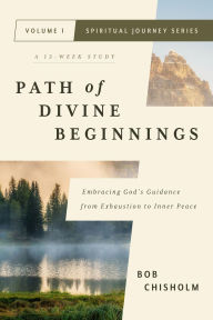 Title: Path of Divine Beginnings: Embracing God's Guidance from Exhaustion to Inner Peace, Author: Bob Chisholm