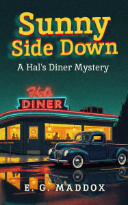 Title: Sunny Side Down: A Hal's Diner Mystery, Author: E . G. Maddox