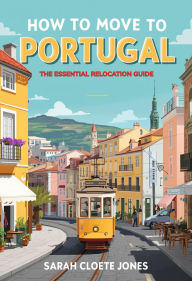 Title: How to Move to Portugal: The Essential Relocation Guide, Author: Sarah Cloete Jones