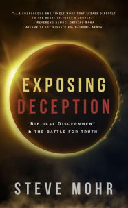 Title: Exposing Deception: Biblical Discernment & the Battle for Truth, Author: Steve Mohr