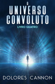 Title: O Universo Convoluto Livro Quatro, Author: Dolores Cannon