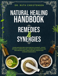Title: Natural Healing Handbook Remedies & Synergies: Home made Recipes for Everyday Ailments - Boost Immunity, Improve Sleep, Combat inflammation, and Restore Balance, Author: Dr. Ruth Christensen