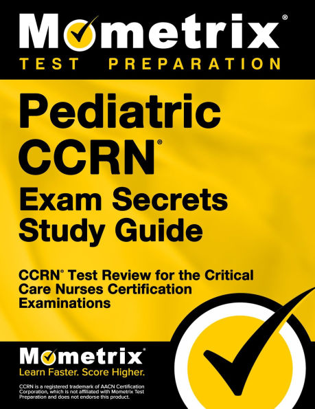 Pediatric CCRN Exam Secrets Study Guide: CCRN Test Review for the Critical Care Nurses Certification Examinations