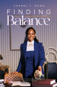 Title: Finding Balance: Help Caregivers Move from Suffering to Strength, Author: Chanel Rowe