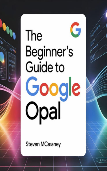 The Beginner's Guide to Google Opal