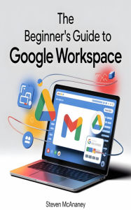 Title: The Beginner's Guide to Google Workspace, Author: Steven Mcananey