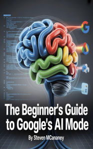 Title: The Beginner's Guide to Google's AI Mode, Author: Steven Mcananey