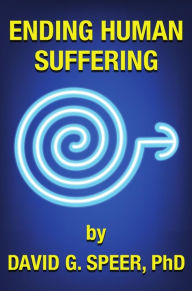 Title: Ending Human Suffering: How to End Suffering, whether it's Physical, Mental, Emotional, Spiritual, and Financial, Author: David G. Speer
