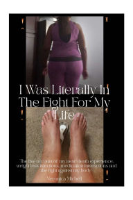 Title: I Was Literally In The Fight For My Life: My live account and near death experience with weight loss injections, medication interactions and side effects., Author: Veronica Michell
