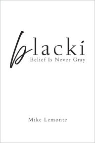 Title: blacki: Belief Is Never Gray, Author: Mike Lemonte