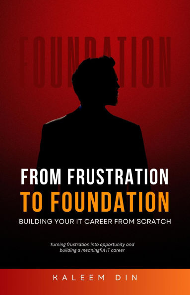 From Frustration to Foundation: Building Your IT Career from Scratch