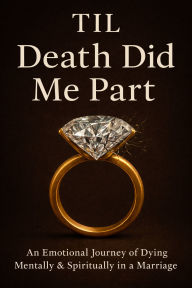 Title: Til Death Did Me Part: An Emotional Journey of Dying Mentally & Spiritually In A Marriage, Author: Nalani Bloom