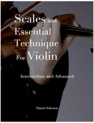 Title: Scales and Essential Technique for Violin: EBook, Author: Daniel Johnson