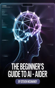 Title: The Beginner's Guide to AI - Aider, Author: Steven Mcananey