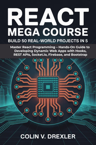 React Mega Course: Build 50 Real-World Projects in 5: Master React Programming Hands-On Guide to Developing Dynamic Web Apps with Hooks, REST APIs, Socket.io, Firebase, and
