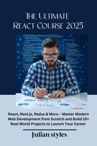 Title: The Ultimate React Course 2025: React, Next.js, Redux & More Master Modern Web Development from Scratch and Build 10+ Real-World Projects to Launch Yo, Author: Styles Julian