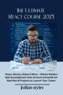 The Ultimate React Course 2025: React, Next.js, Redux & More Master Modern Web Development from Scratch and Build 10+ Real-World Projects to Launch Yo