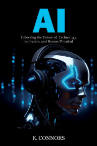 Title: AI: Unlocking the Future of Technology, Innovation, and Human Potential, Author: K. Connors