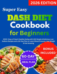 Title: Super Easy DASH Diet Cookbook for Beginners: 2000+ Days of Heart-Healthy Eating with 100 Simple & Delicious Low-Sodium Recipes and a 60-Day Plan to Lower Blood Press, Author: Sophie James