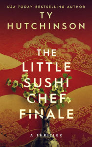 Title: The Little Sushi Chef Finale, Author: Ty Hutchinson