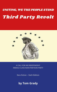 Title: Uniting, We The People Stand, Third Party Revolt, Author: Tom Grady