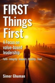 Title: FIRST Things First: A Focus on value-based leadership, Author: Simer Ghuman