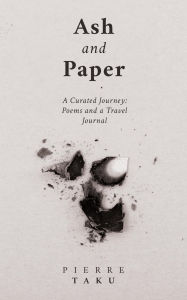 Title: ASH and Paper: A Curated Journey: Poems and a Travel journey, Author: Pierre Taku