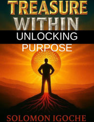 Title: TREASURE WITHIN: Unlocking The Purpose In You: Unlocking The Purpose In You, Author: Solomon Igoche
