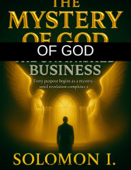 Title: THE MYSTERY OF GOD: THE UNFINISHED BUSINESS: THE UNFINISHED BUSINESS, Author: Solomon Igoche