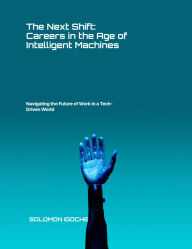 Title: The Next Shift: Careers in the Age of Intelligent Machines: Careers in the Age of Intelligent Machines, Author: Solomon Igoche