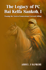Title: The Legacy Of Pc Bai Kelfa Sankoh I, Author: Abdul J Sankoh