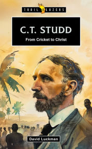 Title: C.T. Studd: From Cricket to Christ, Author: David Luckman