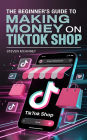 The Beginner's Guide to Making Money on TikTok Shop