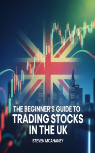 Title: The Beginner's Guide to Trading Stocks in the UK, Author: Steven Mcananey