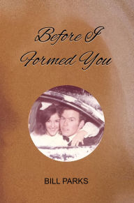 Title: BEFORE I FORMED YOU, Author: BILL PARKS