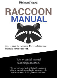 Title: Raccoon Manual: Raising, Training, and Living with a Pet Raccoon, Author: Richard Ward