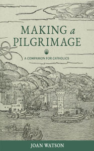 Title: Making a Pilgrimage: A Companion for Catholics, Author: Joan Watson