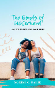 Title: The Bonds of Sisterhood: A Guide to Building Your Tribe, Author: NORINE FAHIE