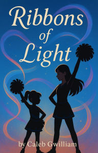 Title: Ribbons of Light, Author: Caleb Gwilliam