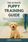 The Ultimate Puppy Training Guide: Stress-Free Strategies for Raising a Happy, Well-Behaved Dog with Time-Saving Daily Routines for Longevity