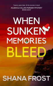 Title: When Sunken Memories Bleed: Twenty years later, and the monster is back, Author: Shana Frost