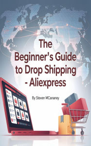 Title: The Beginner's Guide to Drop Shipping AliExpress, Author: Steven Mcananey