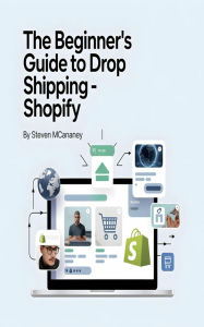 Title: The Beginner's Guide to Drop Shipping Shopify, Author: Steven Mcananey