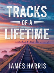 Title: Tracks of a Lifetime, Author: James Harris
