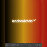 Title: 5 Wealthy Research Topics and Changes for the Future: iandroidchris, Inc., Author: Christopher Kenyatta Sese-Khalid Jr.