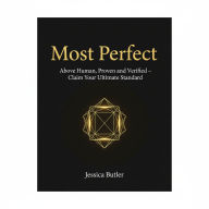 Title: Most Perfect: Above Human, Proven and Verified: Claim Your Ultimate Standard, Author: Jessica Butler