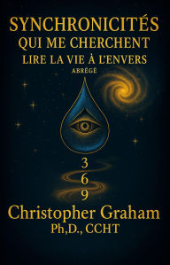 Title: SYNCHRONICITÉS QUI ME CHERCHENT: LIRE LA VIE À L'ENVERS ABRÉGÉ, Author: Christopher Graham Phd Ccht