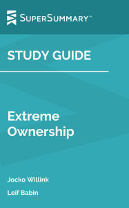 Title: Study Guide: Extreme Ownership by Leif Babin, Jocko Willink (SuperSummary), Author: SuperSummary